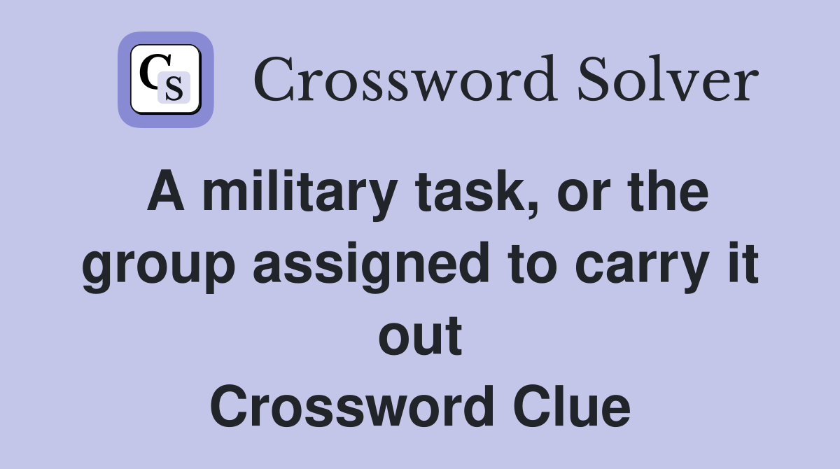 A military task, or the group assigned to carry it out Crossword Clue